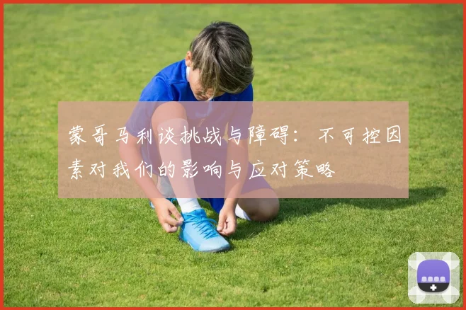 蒙哥马利谈挑战与障碍：不可控因素对我们的影响与应对策略